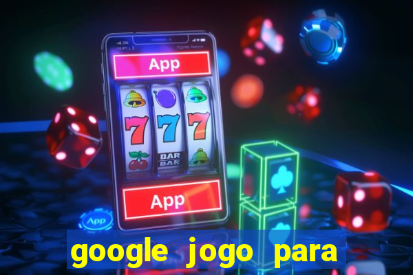 google jogo para ganhar dinheiro